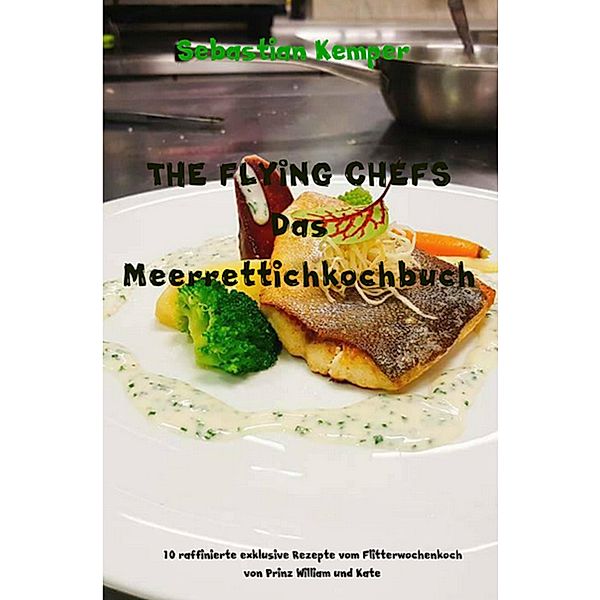 THE FLYING CHEFS Das Meerrettichkochbuch / THE FLYING CHEFS Themenkochbücher Bd.74, Sebastian Kemper