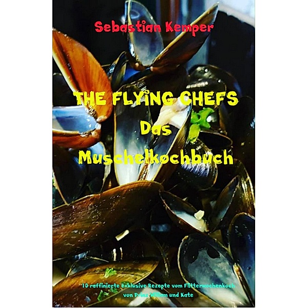 THE FLYING CHEFS Das Muschelkochbuch / THE FLYING CHEFS Themenkochbücher Bd.58, Sebastian Kemper