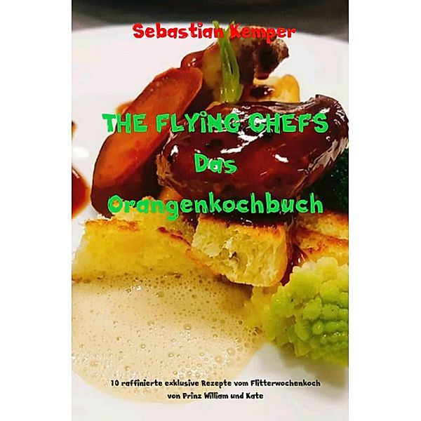 THE FLYING CHEFS Das Orangenkochbuch / THE FLYING CHEFS Themenkochbücher Bd.4, Sebastian Kemper