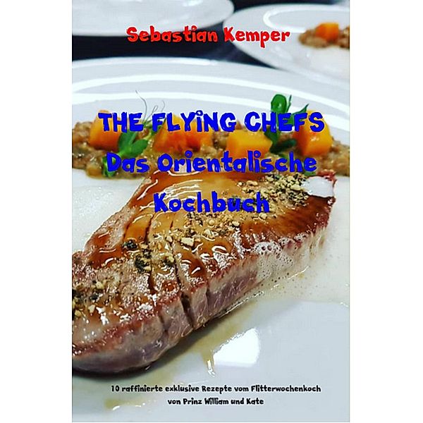 THE FLYING CHEFS Das Orientalische Kochbuch / THE FLYING CHEFS Themenkochbuch Bd.10, Sebastian Kemper