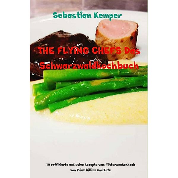 THE FLYING CHEFS Das Schwarzwaldkochbuch / THE FLYING CHEFS Themenkochbücher Bd.23, Sebastian Kemper