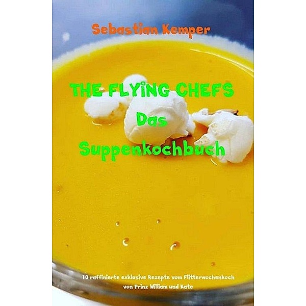 THE FLYING CHEFS Das Suppenkochbuch, Sebastian Kemper