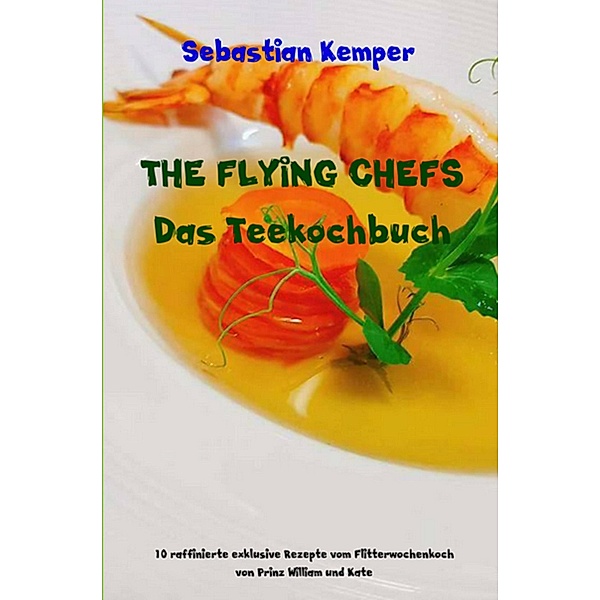 THE FLYING CHEFS Das Teekochbuch / THE FLYING CHEFS Themenkochbücher Bd.11, Sebastian Kemper