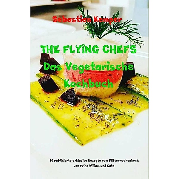 THE FLYING CHEFS Das Vegetarische Kochbuch, Sebastian Kemper