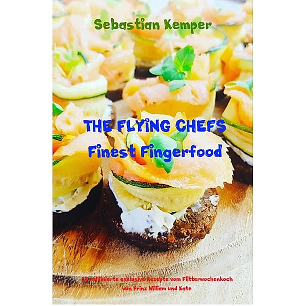 THE FLYING CHEFS Finest Fingerfood / THE FLYING CHEFS Themenkochbücher Bd.56, Sebastian Kemper