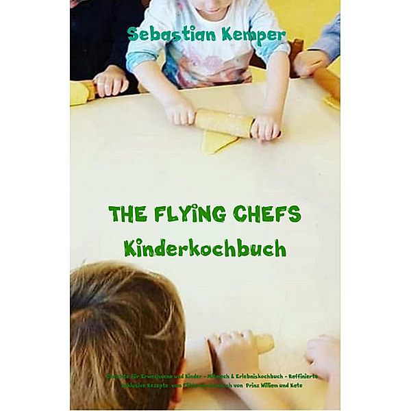 THE FLYING CHEFS Kinderkochbuch Gerichte für Erwachsene und Kinder Mitmach & Erlebniskochbuch / THE FLYING CHEFS Themenkochbücher Bd.66, Sebastian Kemper