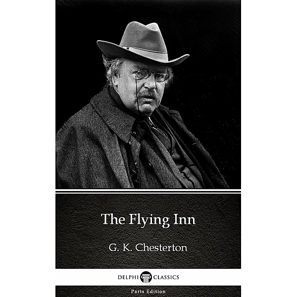 The Flying Inn by G. K. Chesterton (Illustrated) / Delphi Parts Edition (G. K. Chesterton) Bd.11, G. K. Chesterton