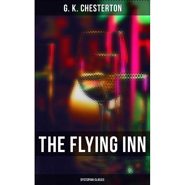 The Flying Inn: Dystopian Classic, G. K. Chesterton