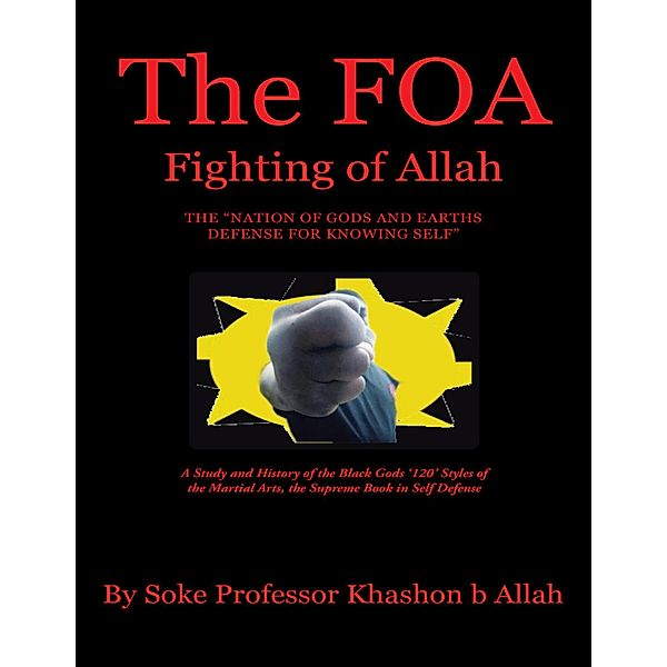 The FOA Fighting of Allah the Nation of Gods and Earths Defense for Knowing Self: A Study and History of the Black Gods '120' Styles of the Martial Arts, the Supreme Book In Self Defense, Soke Khashon b Allah