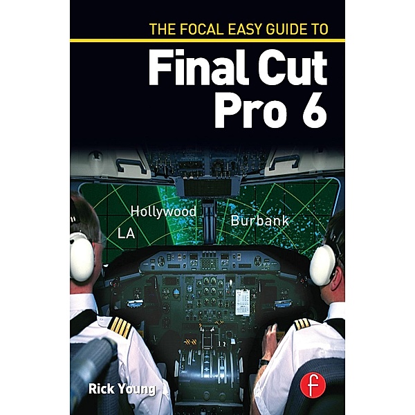 The Focal Easy Guide to Final Cut Pro 6, Rick Young