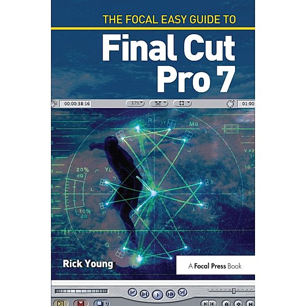 The Focal Easy Guide to Final Cut Pro 7, Rick Young
