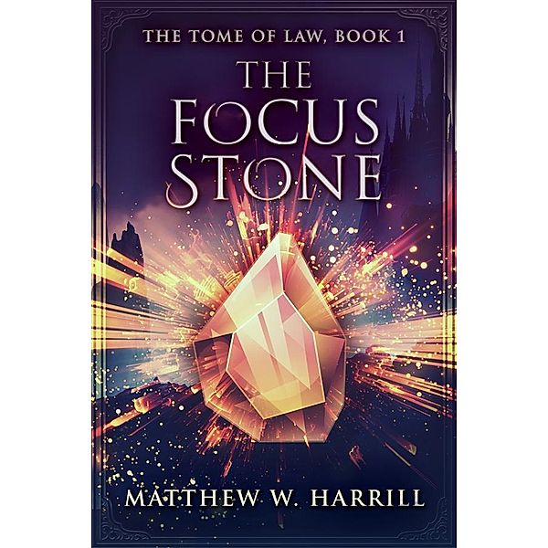 The Focus Stone / The Tome of Law Bd.1, Matthew W. Harrill