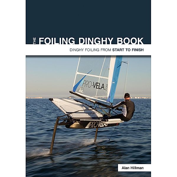 The Foiling Dinghy Book / Start to Finish Bd.3, Alan Hillman