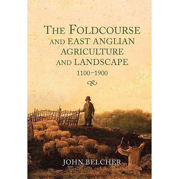 The Foldcourse and East Anglian Agriculture and Landscape, 1100-1900, John Belcher