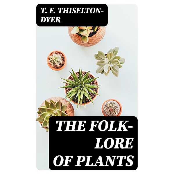 The Folk-lore of Plants, T. F. Thiselton-Dyer