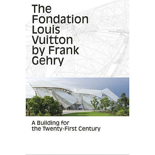 The Fondation Louis Vuitton by Frank Gehry, Yves Carcelle, Jean-Paul Claverie, Philippe Deliau