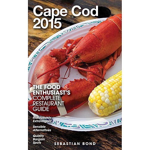 The Food Enthusiast’s Complete Restaurant Guide: Cape Cod - 2015 (The Food Enthusiast’s Complete Restaurant Guide), Sebastian Bond