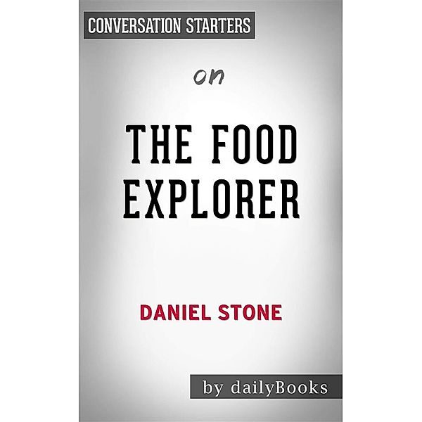 The Food Explorer: The True Adventures of the Globe-Trotting Botanist Who Transformed What America Eatsby Daniel Stone​​​​​​​ | Conversation Starters, Dailybooks