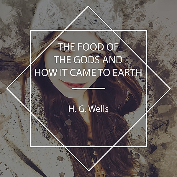 The Food of the Gods and How It Came to Earth, H.G. Wells