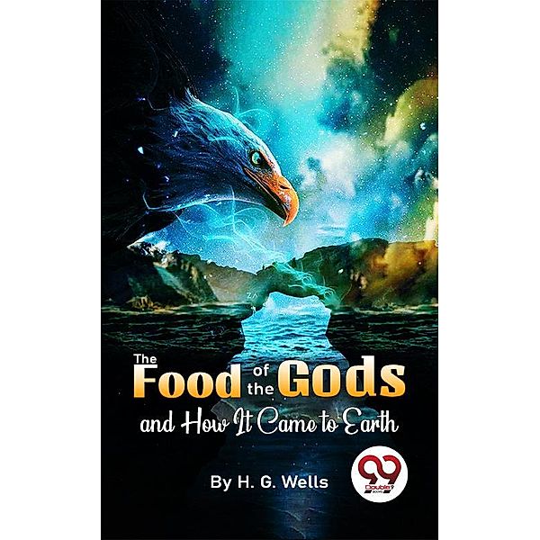 The Food Of The Gods And How It Came To Earth, H. G. Wells