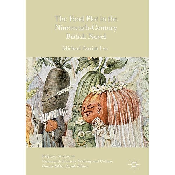 The Food Plot in the Nineteenth-Century British Novel / Palgrave Studies in Nineteenth-Century Writing and Culture, Michael Parrish Lee