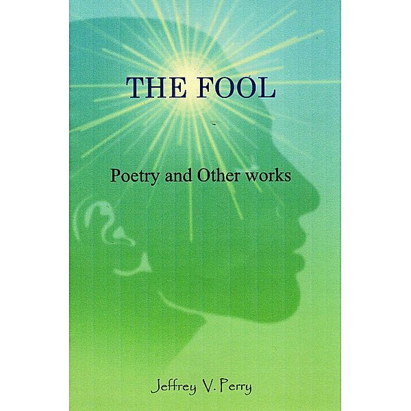 The Fool (Poetry and Other Works), Jeffrey V. Perry