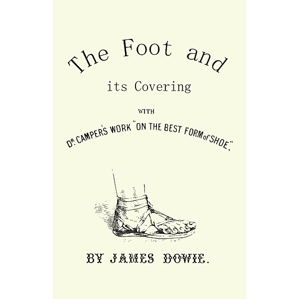 The Foot and its Covering with Dr. Campers Work On the Best Form of Shoe, J. Dowie