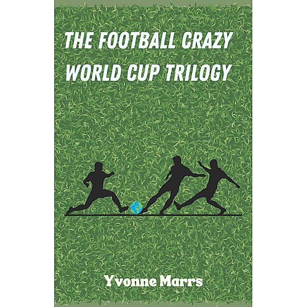 The Football Crazy World Cup Trilogy / Football Crazy, Yvonne Marrs