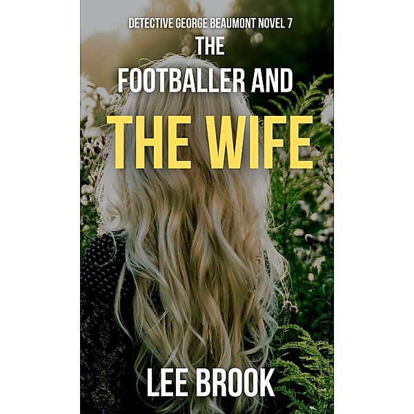 The Footballer and the Wife (Detective George Beaumont, #7) / Detective George Beaumont, Lee Brook