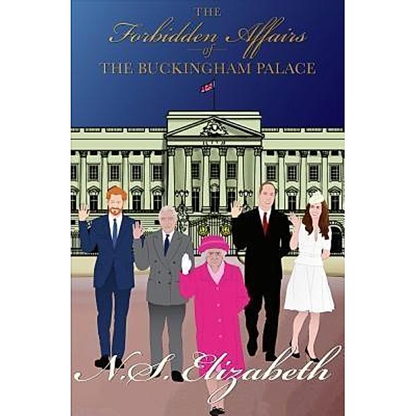 The Forbidden Affairs of the Buckingham Palace / Creative Express Publishing, N. S. Elizabeth