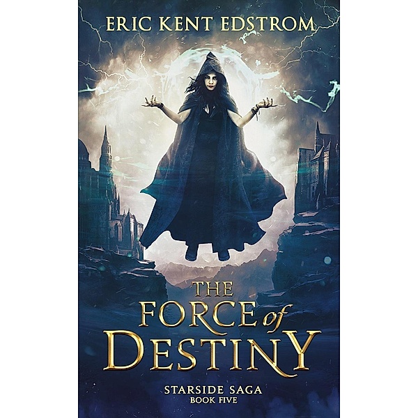 The Force of Destiny (Starside Saga, #5) / Starside Saga, Eric Kent Edstrom