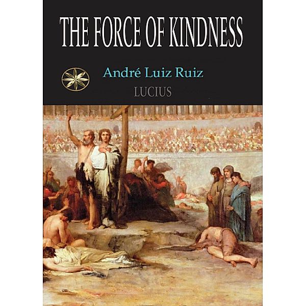 The Force Of Kindness, André Luiz Ruiz, By the Spirit Lucius, T. Jansen