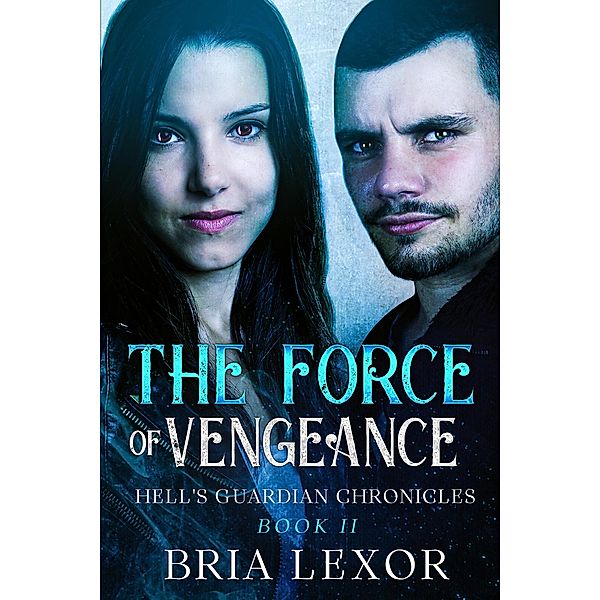 The Force of Vengeance (Hell's Guardian Chronicles, #2) / Hell's Guardian Chronicles, Bria Lexor