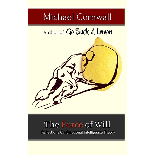 The Force of Will: Reflections on Emotional Intelligence Theory, Michael Cornwall