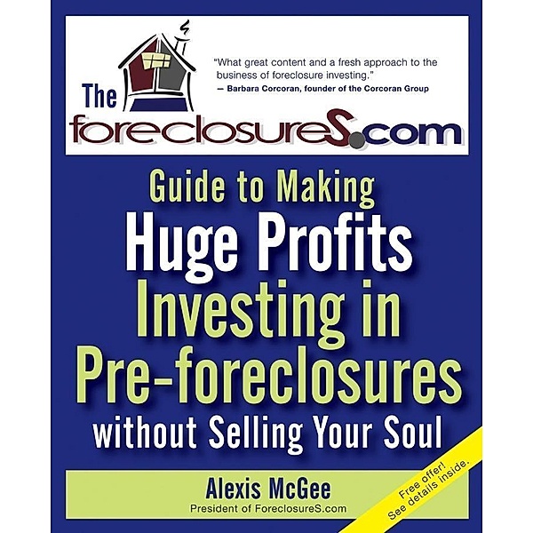 The Foreclosures.com Guide to Making Huge Profits Investing in Pre-Foreclosures Without Selling Your Soul, Alexis McGee