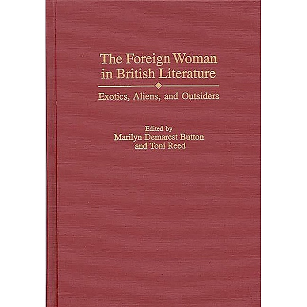 The Foreign Woman in British Literature, Marilyn D. Button, Toni Reed