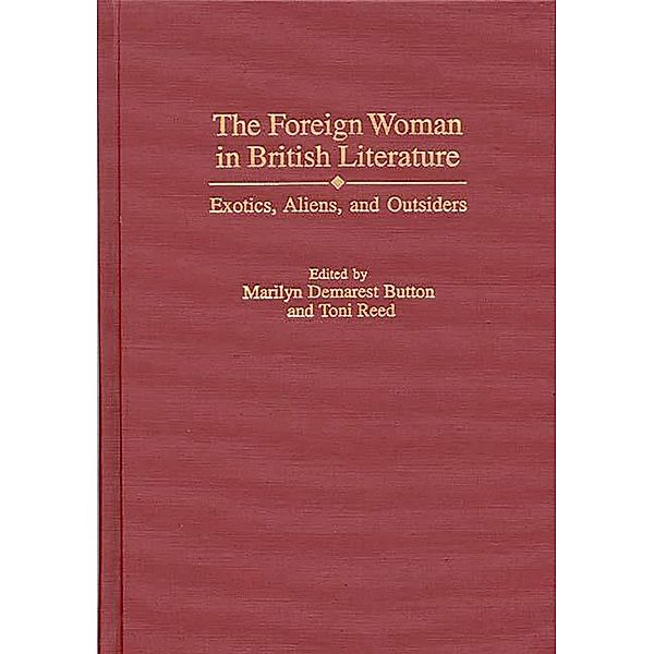 The Foreign Woman in British Literature, Marilyn D. Button, Toni Reed