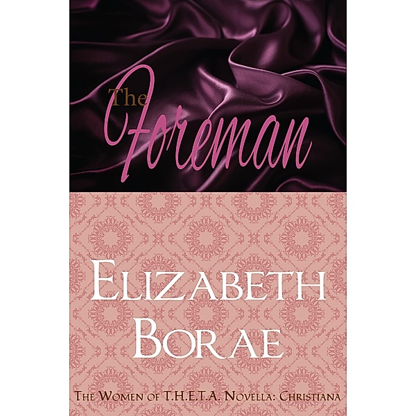 The Foreman (The Women of T.H.E.T.A., #0) / The Women of T.H.E.T.A., Elizabeth Borae