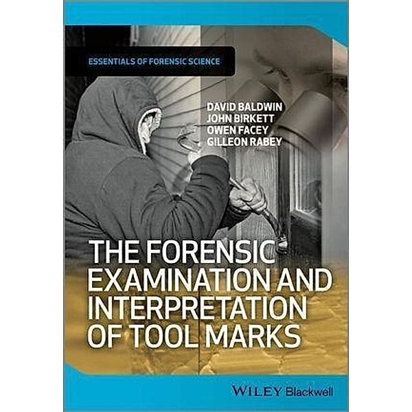 The Forensic Examination and Interpretation of Tool Marks, David Baldwin, John Birkett, Owen Facey, Gilleon Rabey