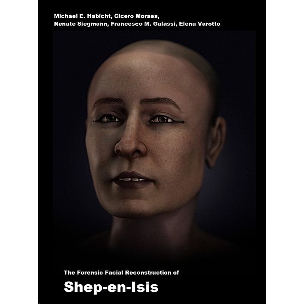 The Forensic Facial Reconstruction of Shep-en-Isis, Michael E. Habicht, Cicero Moraes, Renate Siegmann, Francesco M. Galassi, Elena Varotto