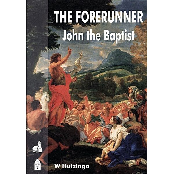 The Forerunner: John the Baptist, W Huizinga