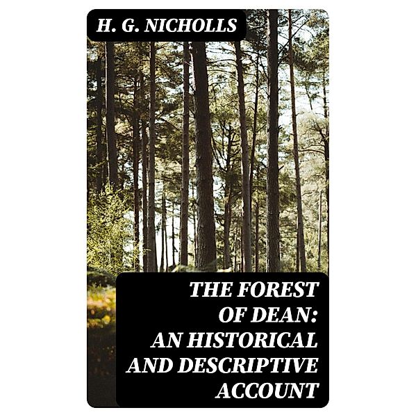 The Forest of Dean: An Historical and Descriptive Account, H. G. Nicholls