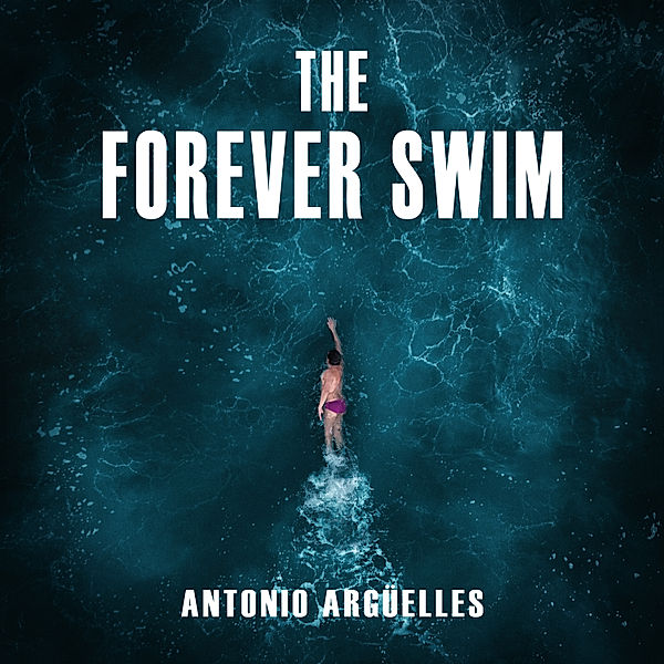 The Forever Swim, Antonio Argüelles