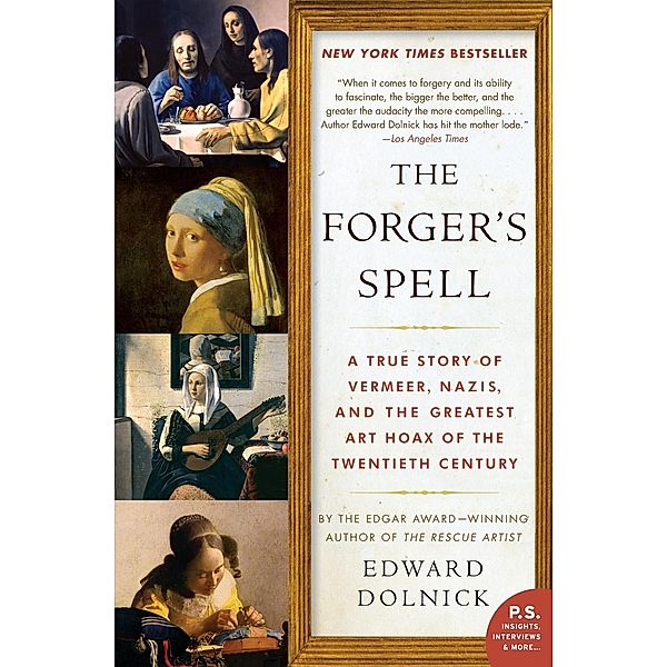 The Forger's Spell: A True Story of Vermeer, Nazis, and the Greatest Art Hoax of the Twentieth Century, Edward Dolnick