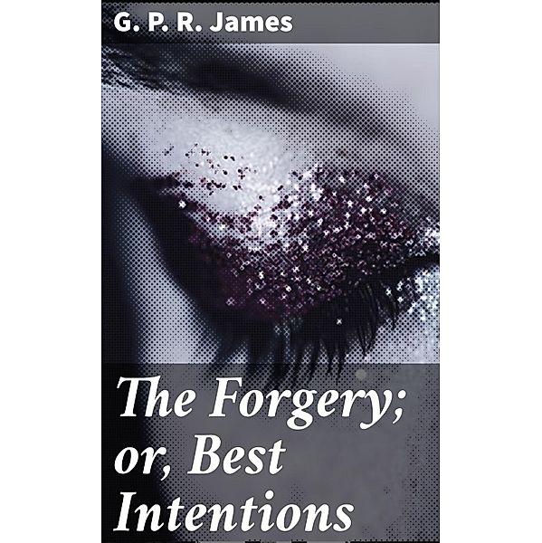 The Forgery; or, Best Intentions, G. P. R. James