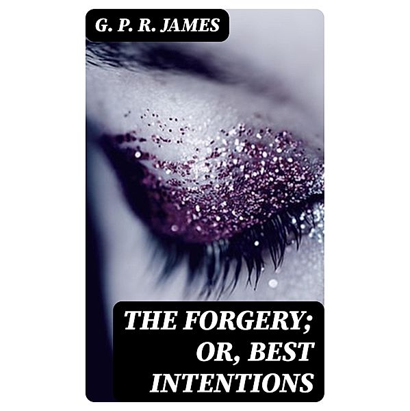 The Forgery; or, Best Intentions, G. P. R. James