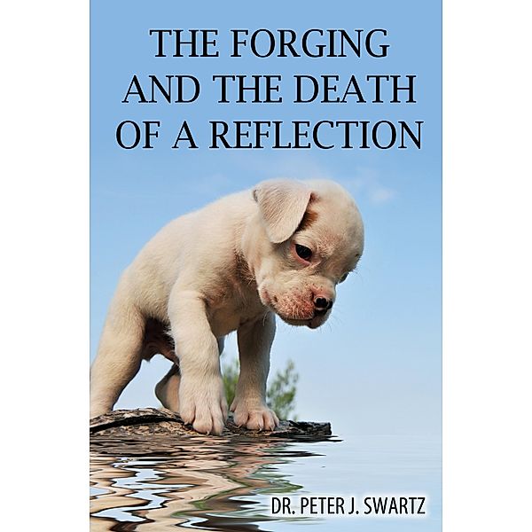 The Forging and the Death of a Reflection / eBookIt.com, Peter J. Swartz