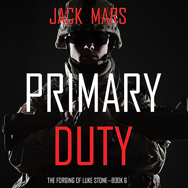 The Forging of Luke Stone - 6 - Primary Duty: The Forging of Luke Stone—Book #6 (an Action Thriller), Jack Mars