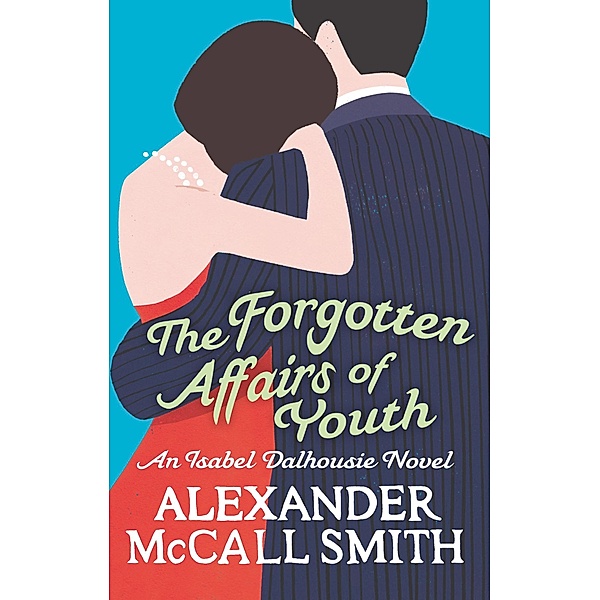 The Forgotten Affairs Of Youth / Isabel Dalhousie Novels Bd.8, Alexander Mccall Smith