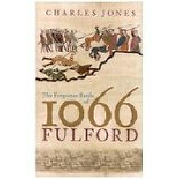 The Forgotten Battle of 1066: Fulford, Charles Jones